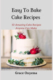 Easy To Bake Cake Recipes: 10 Amazing Cake Recipes Anyone Can Make
